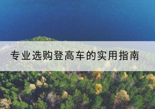将乐电动登高车厂家推荐-专业选购登高车的实用指南